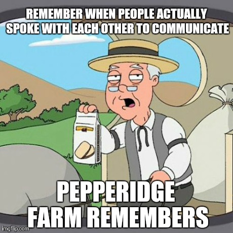 Back in the 90's.. | REMEMBER WHEN PEOPLE ACTUALLY SPOKE WITH EACH OTHER TO COMMUNICATE PEPPERIDGE FARM REMEMBERS | image tagged in memes,pepperidge farm remembers,funny,truth,texts,texting | made w/ Imgflip meme maker