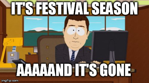 Aaaaand Its Gone | IT'S FESTIVAL SEASON AAAAAND IT'S GONE | image tagged in memes,aaaaand its gone | made w/ Imgflip meme maker