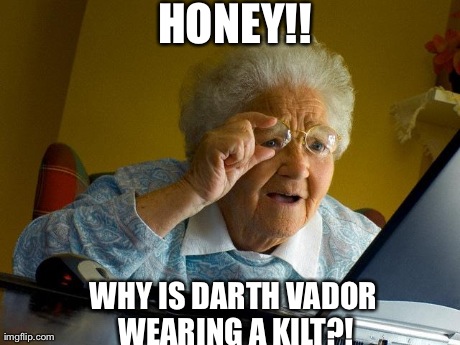 Grandma Finds The Internet Meme | HONEY!! WHY IS DARTH VADOR WEARING A KILT?! | image tagged in memes,grandma finds the internet | made w/ Imgflip meme maker