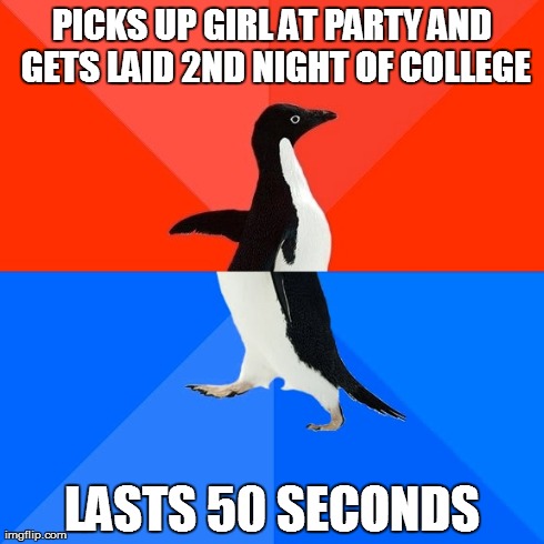 Socially Awesome Awkward Penguin Meme | PICKS UP GIRL AT PARTY AND GETS LAID 2ND NIGHT OF COLLEGE LASTS 50 SECONDS | image tagged in memes,socially awesome awkward penguin,AdviceAnimals | made w/ Imgflip meme maker