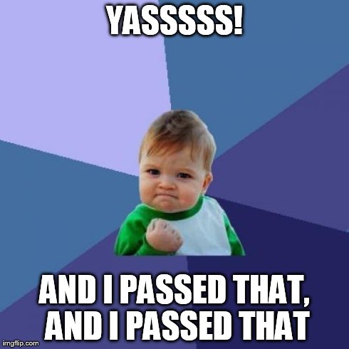 Success Kid Meme | YASSSSS! AND I PASSED THAT, AND I PASSED THAT | image tagged in memes,success kid | made w/ Imgflip meme maker