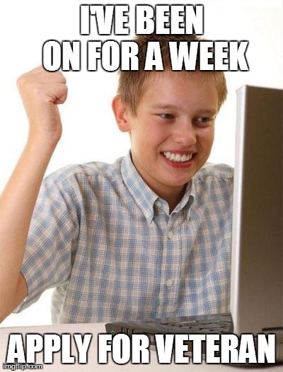 First Day On The Internet Kid Meme | I'VE BEEN ON FOR A WEEK APPLY FOR VETERAN | image tagged in memes,first day on the internet kid | made w/ Imgflip meme maker