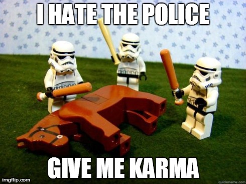Cops | I HATE THE POLICE GIVE ME KARMA | image tagged in cops,AdviceAnimals | made w/ Imgflip meme maker