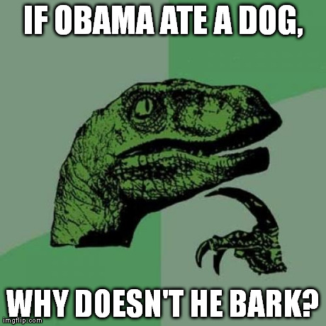 Supposedly you are what you eat. | IF OBAMA ATE A DOG, WHY DOESN'T HE BARK? | image tagged in memes,philosoraptor,obama | made w/ Imgflip meme maker