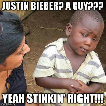 Third World Skeptical Kid | JUSTIN BIEBER? A GUY??? YEAH STINKIN' RIGHT!!! | image tagged in memes,third world skeptical kid,bieber | made w/ Imgflip meme maker