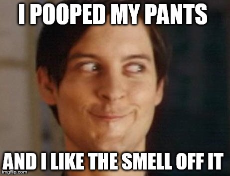 Spiderman Peter Parker | I POOPED MY PANTS  AND I LIKE THE SMELL OFF IT | image tagged in memes,spiderman peter parker | made w/ Imgflip meme maker