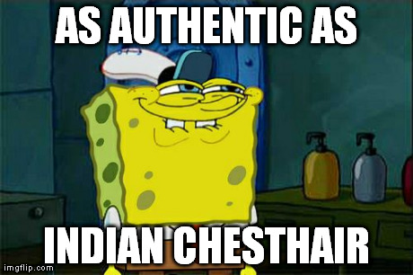 Or a kosher pig | AS AUTHENTIC AS INDIAN CHESTHAIR | image tagged in memes,dont you squidward,hair | made w/ Imgflip meme maker