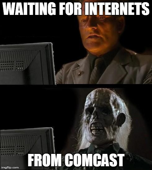 I'll Just Wait Here | WAITING FOR INTERNETS FROM COMCAST | image tagged in memes,ill just wait here | made w/ Imgflip meme maker