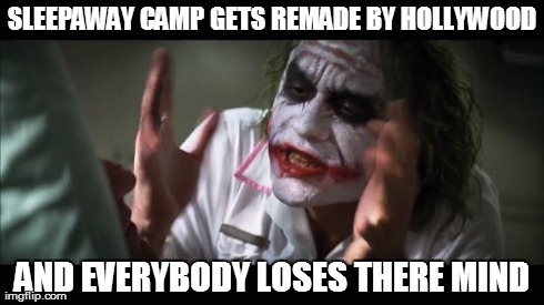 And everybody loses their minds | SLEEPAWAY CAMP GETS REMADE BY HOLLYWOOD AND EVERYBODY LOSES THERE MIND | image tagged in memes,and everybody loses their minds | made w/ Imgflip meme maker