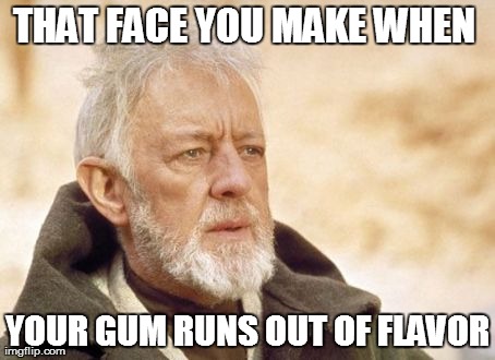 Obi Wan Kenobi | THAT FACE YOU MAKE WHEN  YOUR GUM RUNS OUT OF FLAVOR | image tagged in memes,obi wan kenobi | made w/ Imgflip meme maker