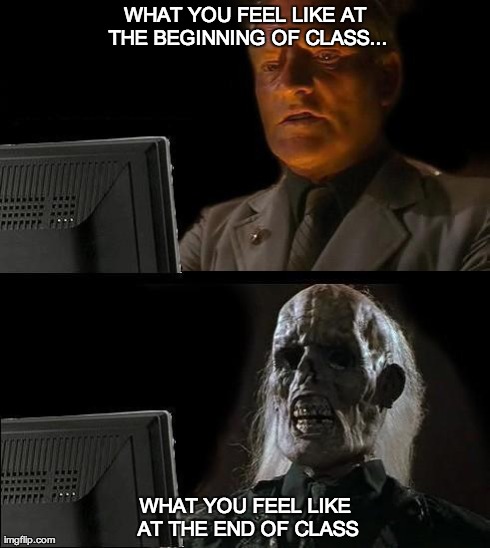 I'll Just Wait Here Meme | WHAT YOU FEEL LIKE AT THE BEGINNING OF CLASS... WHAT YOU FEEL LIKE AT THE END OF CLASS | image tagged in memes,ill just wait here | made w/ Imgflip meme maker
