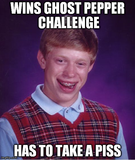 Bad Luck Brian Meme | WINS GHOST PEPPER CHALLENGE HAS TO TAKE A PISS | image tagged in memes,bad luck brian | made w/ Imgflip meme maker