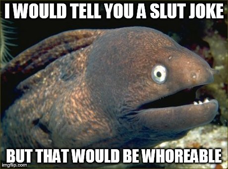 Bad Joke Eel | I WOULD TELL YOU A S**T JOKE BUT THAT WOULD BE W**REABLE | image tagged in memes,bad joke eel | made w/ Imgflip meme maker