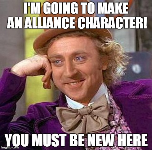 Creepy Condescending Wonka | I'M GOING TO MAKE AN ALLIANCE CHARACTER! YOU MUST BE NEW HERE | image tagged in memes,creepy condescending wonka | made w/ Imgflip meme maker