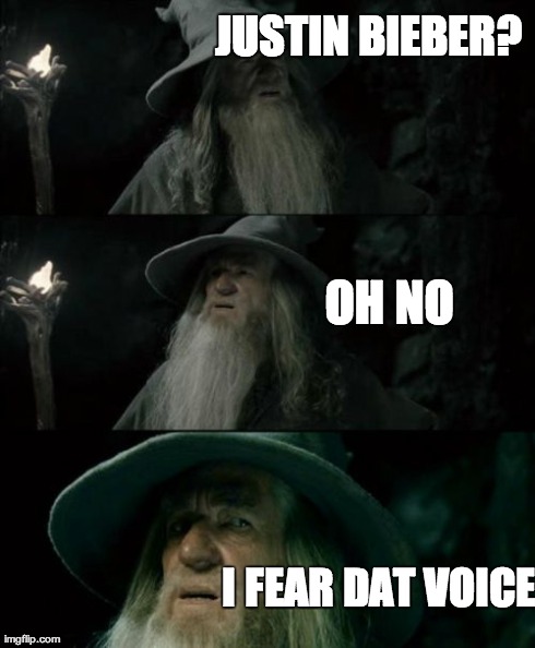 Confused Gandalf Meme | JUSTIN BIEBER? OH NO I FEAR DAT VOICE | image tagged in memes,confused gandalf | made w/ Imgflip meme maker