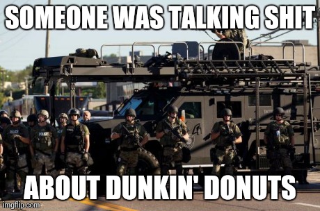 Authority | SOMEONE WAS TALKING SHIT ABOUT DUNKIN' DONUTS | image tagged in idgaf | made w/ Imgflip meme maker