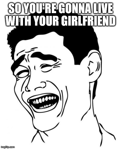 Yao Ming Meme | SO YOU'RE GONNA LIVE WITH YOUR GIRLFRIEND | image tagged in memes,yao ming | made w/ Imgflip meme maker