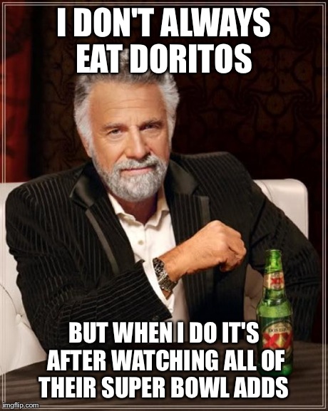 The Most Interesting Man In The World | I DON'T ALWAYS EAT DORITOS  BUT WHEN I DO IT'S AFTER WATCHING ALL OF THEIR SUPER BOWL ADDS | image tagged in memes,the most interesting man in the world | made w/ Imgflip meme maker