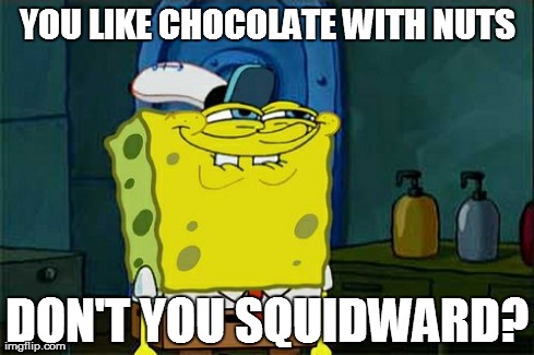 Don't You Squidward | YOU LIKE CHOCOLATE WITH NUTS DON'T YOU SQUIDWARD? | image tagged in memes,dont you squidward | made w/ Imgflip meme maker
