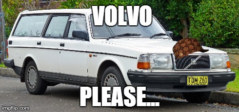 VOLVO PLEASE... | made w/ Imgflip meme maker