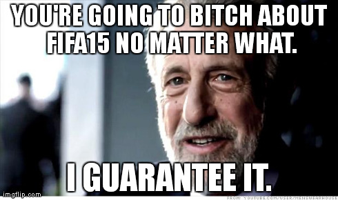 I Guarantee It Meme | YOU'RE GOING TO B**CH ABOUT FIFA15
NO MATTER WHAT. I GUARANTEE IT. | image tagged in memes,i guarantee it,FIFA | made w/ Imgflip meme maker