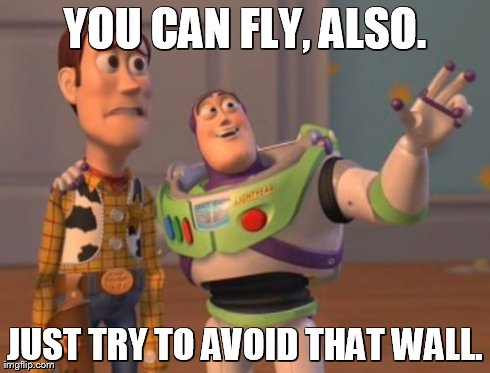 X, X Everywhere Meme | YOU CAN FLY, ALSO. JUST TRY TO AVOID THAT WALL. | image tagged in memes,x x everywhere | made w/ Imgflip meme maker