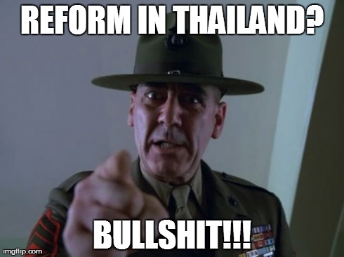 Thailand 2014 | REFORM IN THAILAND? BULLSHIT!!! | image tagged in memes,sergeant hartmann | made w/ Imgflip meme maker