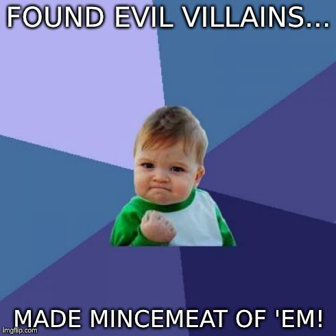 Success Kid Meme | FOUND EVIL VILLAINS... MADE MINCEMEAT OF 'EM! | image tagged in memes,success kid | made w/ Imgflip meme maker