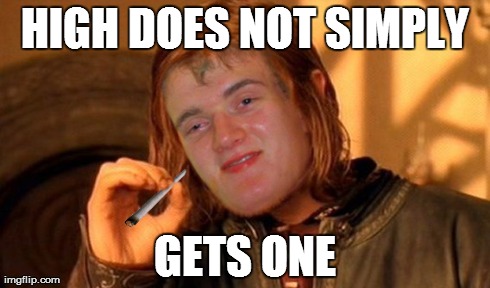 HIGH DOES NOT SIMPLY GETS ONE | image tagged in high,high guy,one does not simply,joint,crack head,getting high | made w/ Imgflip meme maker