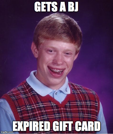 Bad Luck Brian | GETS A BJ EXPIRED GIFT CARD | image tagged in memes,bad luck brian | made w/ Imgflip meme maker