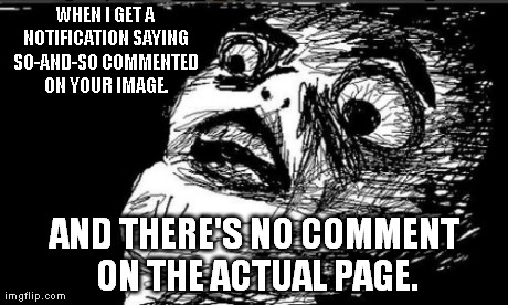 What nature of black sorcery is this? | WHEN I GET A NOTIFICATION SAYING SO-AND-SO COMMENTED ON YOUR IMAGE. AND THERE'S NO COMMENT ON THE ACTUAL PAGE. | image tagged in memes,gasp rage face | made w/ Imgflip meme maker
