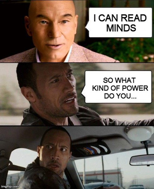 Mutants.. | I CAN READ MINDS SO WHAT KIND OF POWER DO YOU... | image tagged in dwayne johnson,memes,the rock driving,mind reading,professor x | made w/ Imgflip meme maker