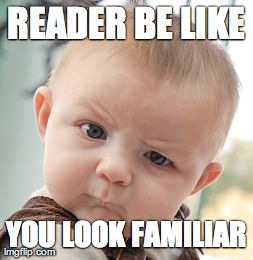 Skeptical Baby Meme | READER BE LIKE YOU LOOK FAMILIAR | image tagged in memes,skeptical baby | made w/ Imgflip meme maker