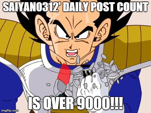 Over 9000 | SAIYAN0312' DAILY POST COUNT IS OVER 9000!!! | image tagged in over 9000 | made w/ Imgflip meme maker