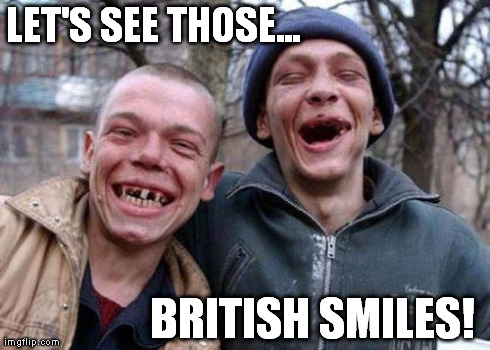 Ugly Twins Meme | LET'S SEE THOSE... BRITISH SMILES! | image tagged in memes,ugly twins | made w/ Imgflip meme maker