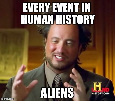 Ancient Aliens | EVERY EVENT IN HUMAN HISTORY ALIENS | image tagged in memes,ancient aliens | made w/ Imgflip meme maker