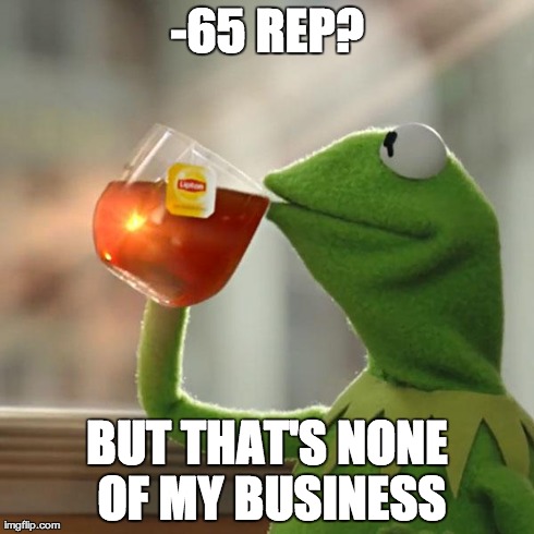 But That's None Of My Business Meme | -65 REP? BUT THAT'S NONE OF MY BUSINESS | image tagged in memes,but thats none of my business,kermit the frog | made w/ Imgflip meme maker