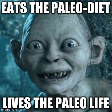 Gollum Meme | EATS THE PALEO-DIET LIVES THE PALEO LIFE | image tagged in memes,gollum | made w/ Imgflip meme maker