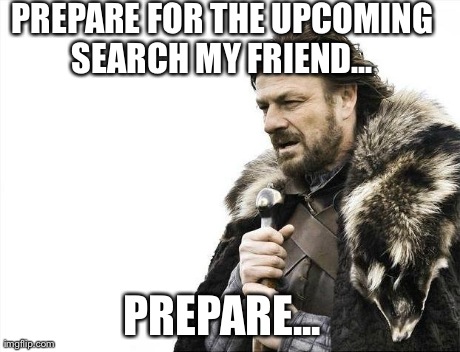 Brace Yourselves X is Coming Meme | PREPARE FOR THE UPCOMING SEARCH MY FRIEND...  PREPARE... | image tagged in memes,brace yourselves x is coming | made w/ Imgflip meme maker