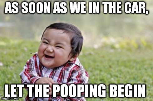 Evil Toddler Meme | AS SOON AS WE IN THE CAR, LET THE POOPING BEGIN | image tagged in memes,evil toddler | made w/ Imgflip meme maker