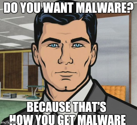 Archer Meme | DO YOU WANT MALWARE? BECAUSE THAT'S HOW YOU GET MALWARE | image tagged in memes,archer | made w/ Imgflip meme maker