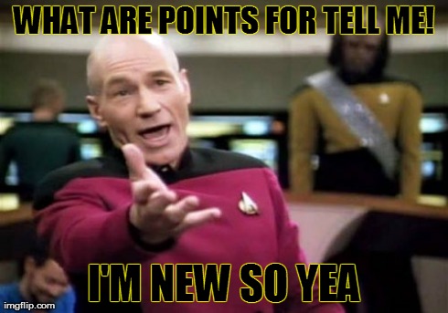 Picard Wtf | WHAT ARE POINTS FOR TELL ME! I'M NEW SO YEA | image tagged in memes,picard wtf | made w/ Imgflip meme maker