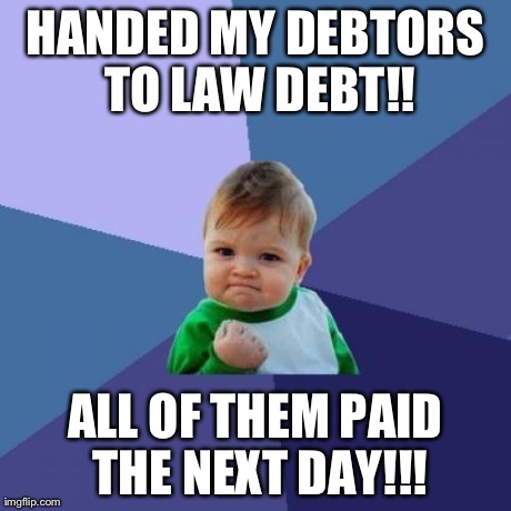 Success Kid Meme | HANDED MY DEBTORS TO LAW DEBT!! ALL OF THEM PAID THE NEXT DAY!!! | image tagged in memes,success kid | made w/ Imgflip meme maker