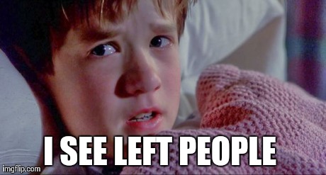 Dead People | I SEE LEFT PEOPLE | image tagged in dead people | made w/ Imgflip meme maker
