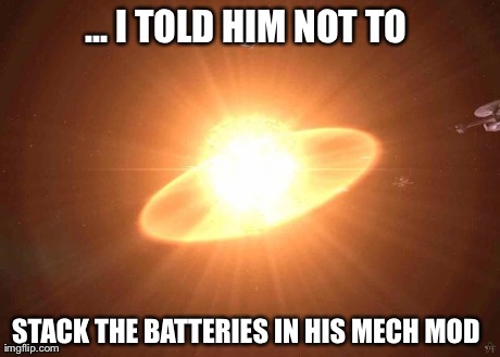 ... I TOLD HIM NOT TO  STACK THE BATTERIES IN HIS MECH MOD | image tagged in explosion | made w/ Imgflip meme maker