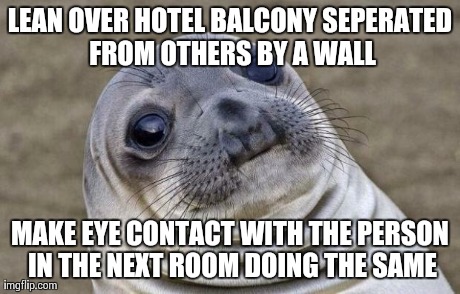 Awkward Moment Sealion Meme | LEAN OVER HOTEL BALCONY SEPERATED FROM OTHERS BY A WALL MAKE EYE CONTACT WITH THE PERSON IN THE NEXT ROOM DOING THE SAME | image tagged in memes,awkward moment sealion,AdviceAnimals | made w/ Imgflip meme maker