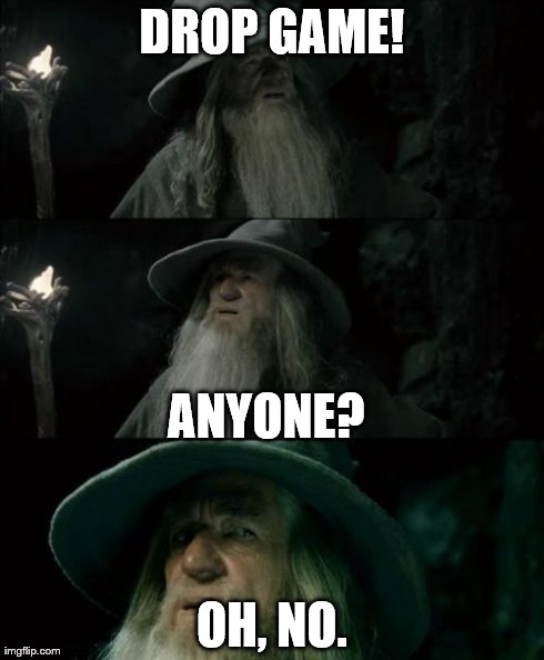 Confused Gandalf Meme | DROP GAME! OH, NO. ANYONE? | image tagged in memes,confused gandalf | made w/ Imgflip meme maker