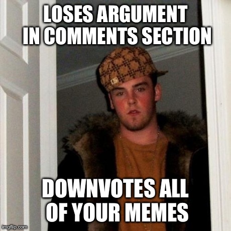 Scumbag Steve | LOSES ARGUMENT IN COMMENTS SECTION DOWNVOTES ALL OF YOUR MEMES | image tagged in memes,scumbag steve | made w/ Imgflip meme maker