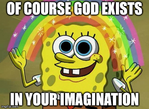 Atheists... UNITE! | OF COURSE GOD EXISTS IN YOUR IMAGINATION | image tagged in memes,imagination spongebob,funny,religion,irony,sarcasm | made w/ Imgflip meme maker