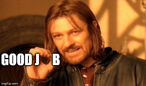 One Does Not Simply Meme | GOOD J     B | image tagged in memes,one does not simply | made w/ Imgflip meme maker